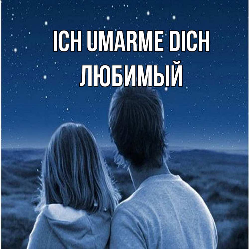 Открытка на каждый день с именем, Любимый Ich umarme dich парень с девушкой смотрят на звезды Прикольная открытка с пожеланием онлайн скачать бесплатно 