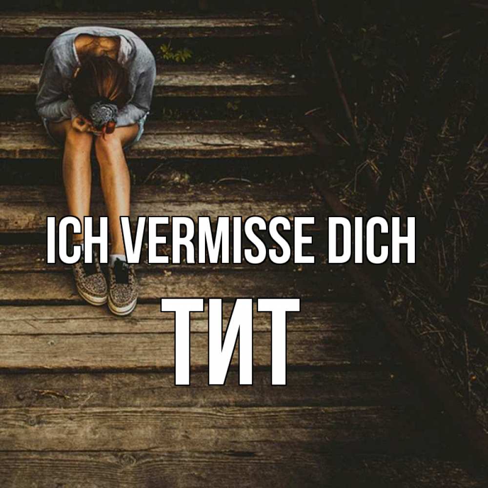 Открытка на каждый день с именем, Тит Ich vermisse dich грущу Прикольная открытка с пожеланием онлайн скачать бесплатно 