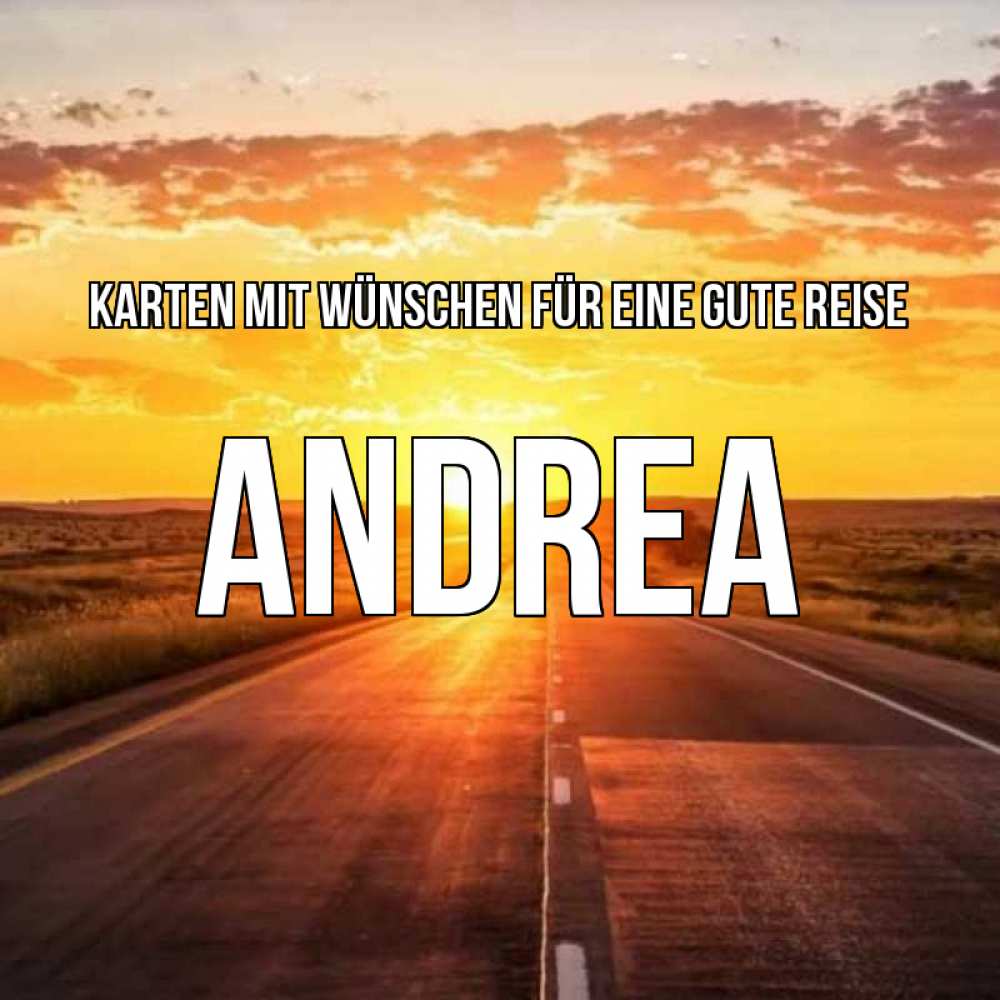 Открытка на каждый день с именем, Andrea Karten mit Wünschen für eine gute Reise солнечный свет, закат Прикольная открытка с пожеланием онлайн скачать бесплатно 