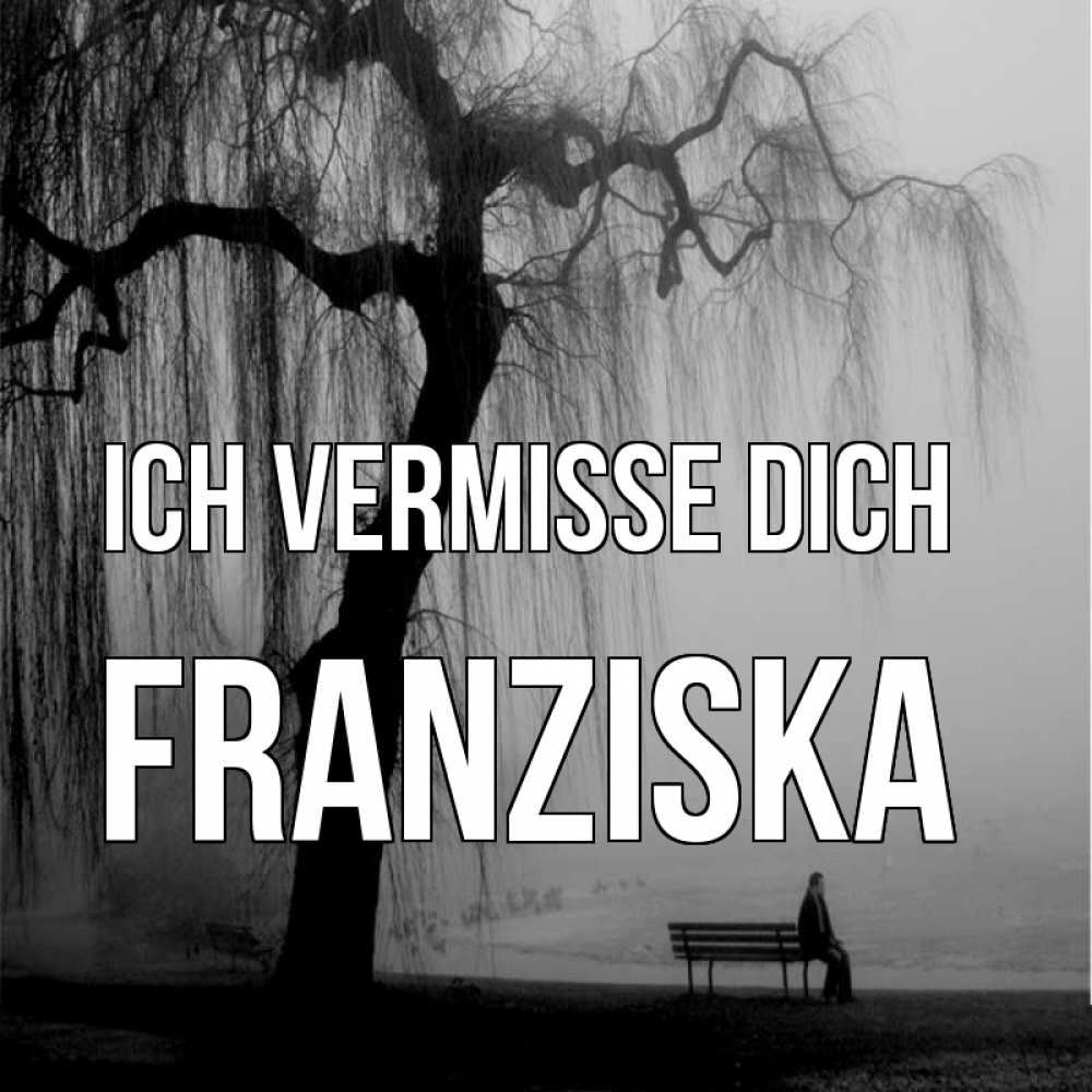 Открытка на каждый день с именем, Franziska Ich vermisse dich лавочка под деревом я жду тебя Прикольная открытка с пожеланием онлайн скачать бесплатно 