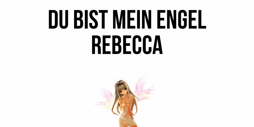 Открытка на каждый день с именем, Rebecca Du bist mein Engel ангел, аниме Прикольная открытка с пожеланием онлайн скачать бесплатно 