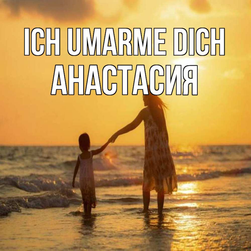 Открытка на каждый день с именем, Анастасия Ich umarme dich мама и дочка Прикольная открытка с пожеланием онлайн скачать бесплатно 