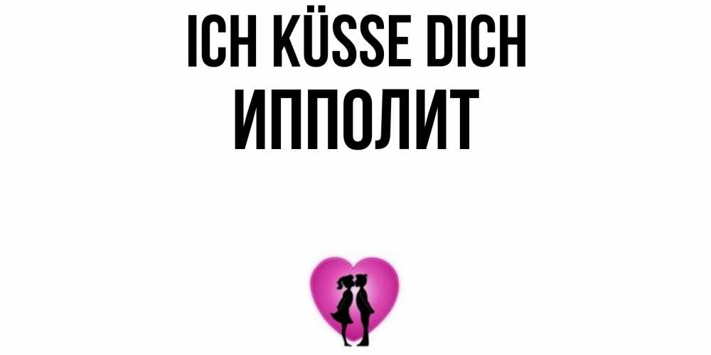 Открытка на каждый день с именем, Ипполит Ich küsse dich поцелуй Прикольная открытка с пожеланием онлайн скачать бесплатно 