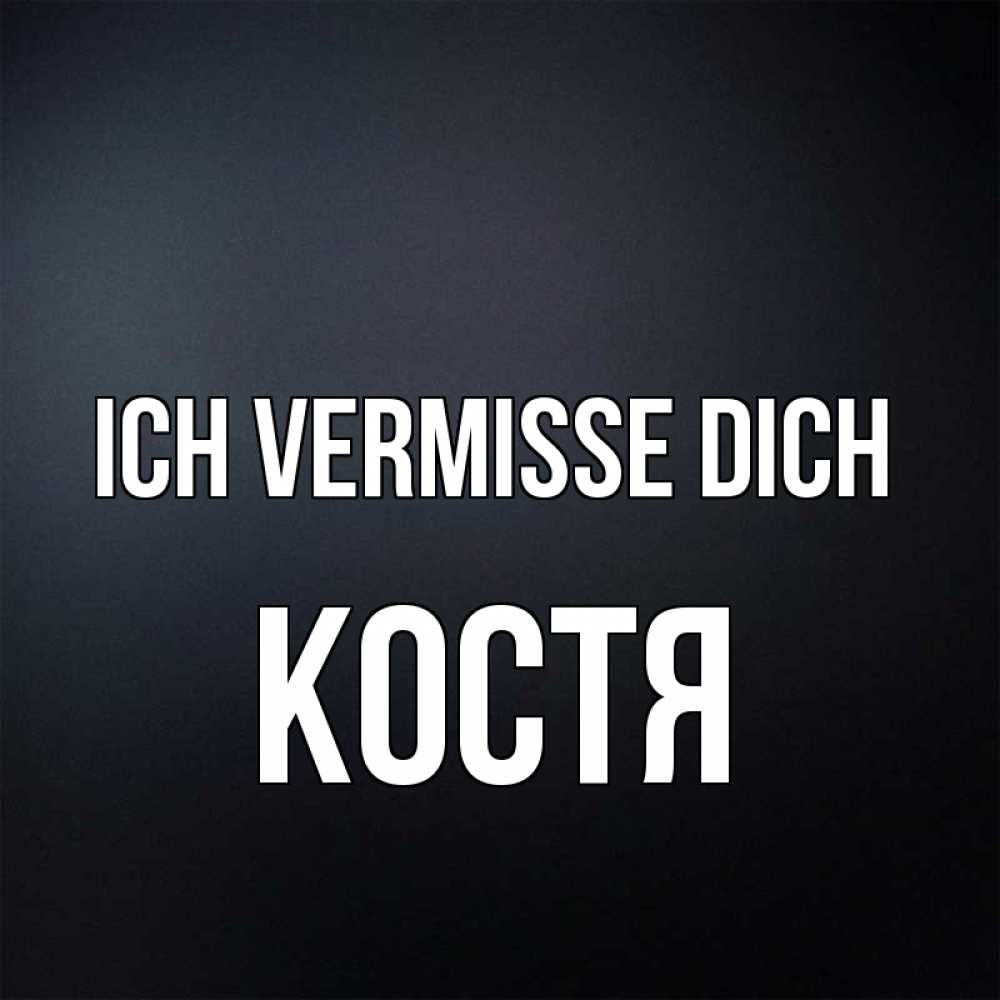 Открытка на каждый день с именем, Костя Ich vermisse dich с подписью Прикольная открытка с пожеланием онлайн скачать бесплатно 