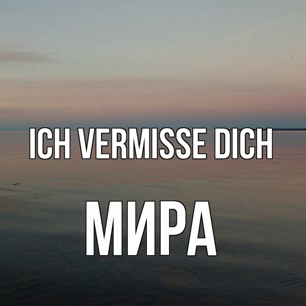 Открытка на каждый день с именем, Мира Ich vermisse dich пусто Прикольная открытка с пожеланием онлайн скачать бесплатно 