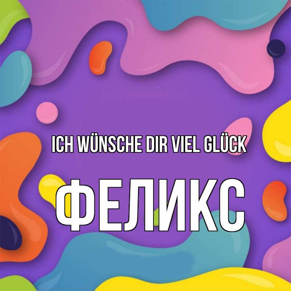 Открытка на каждый день с именем, Феликс Ich wünsche dir viel Glück абстрактное что то Прикольная открытка с пожеланием онлайн скачать бесплатно 