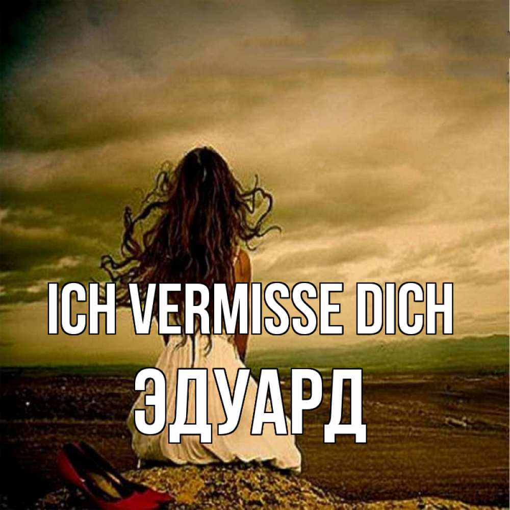 Открытка на каждый день с именем, Эдуард Ich vermisse dich возвращайся Прикольная открытка с пожеланием онлайн скачать бесплатно 