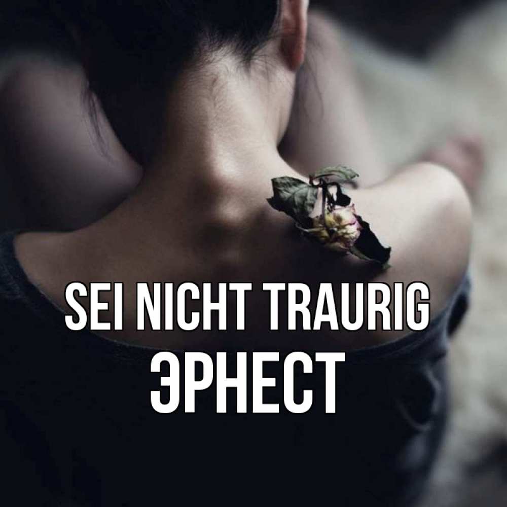 Открытка на каждый день с именем, Эрнест Sei nicht traurig девушка со спины Прикольная открытка с пожеланием онлайн скачать бесплатно 