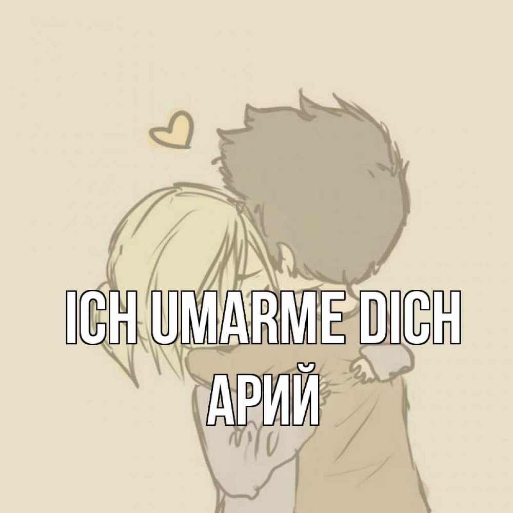 Открытка на каждый день с именем, Арий Ich umarme dich с сердечком рисунок Прикольная открытка с пожеланием онлайн скачать бесплатно 
