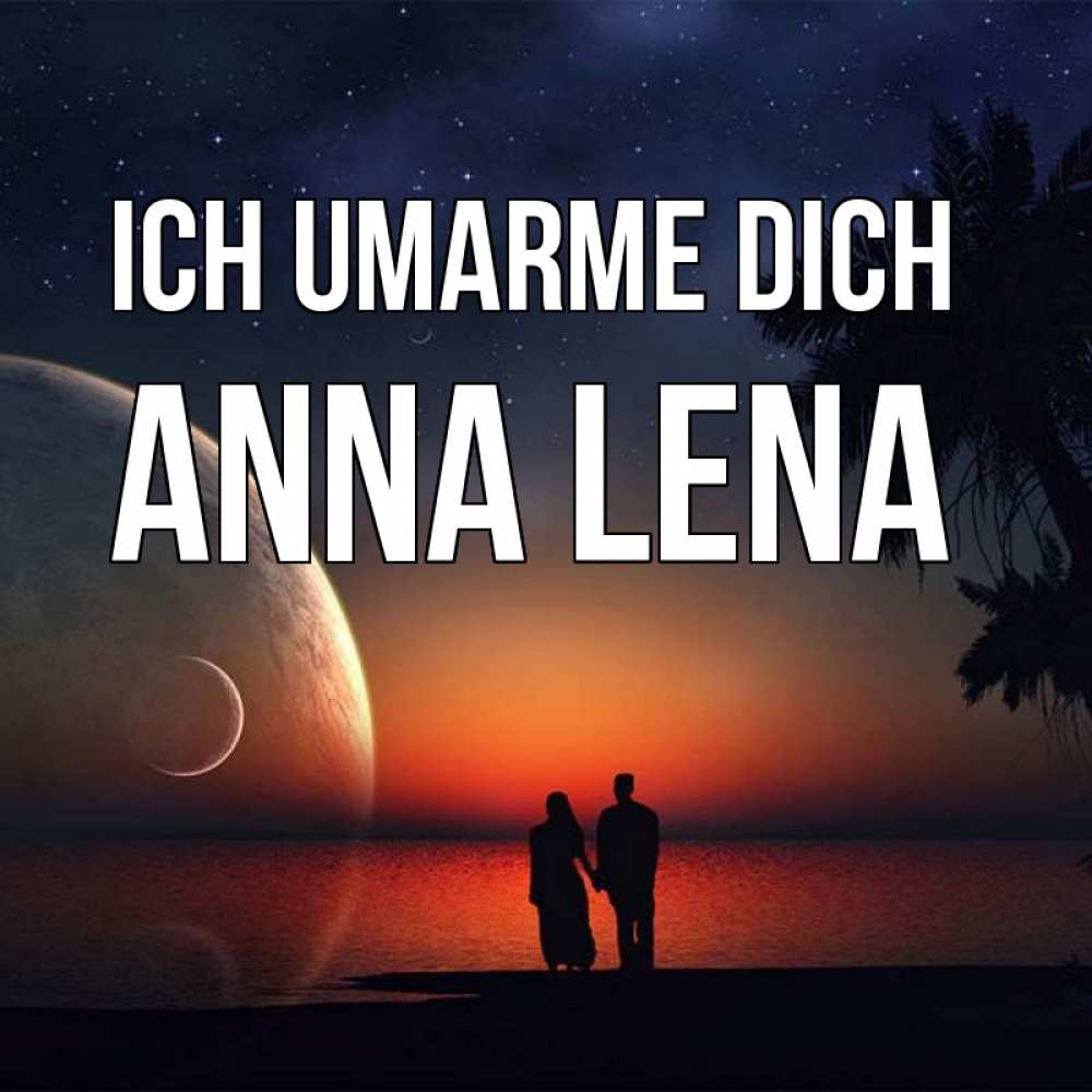 Открытка на каждый день с именем, Anna-Lena Ich umarme dich восход спутников Прикольная открытка с пожеланием онлайн скачать бесплатно 