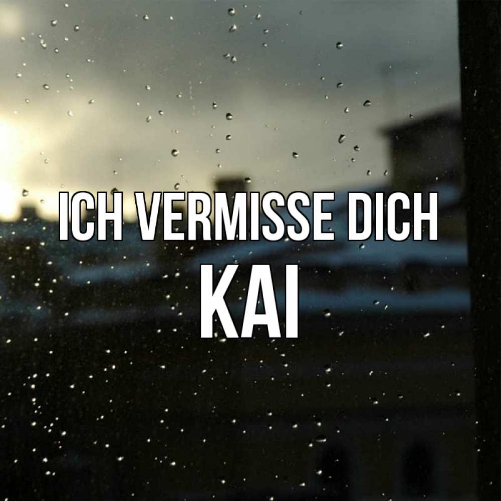 Открытка на каждый день с именем, Kai Ich vermisse dich капли на стекле Прикольная открытка с пожеланием онлайн скачать бесплатно 