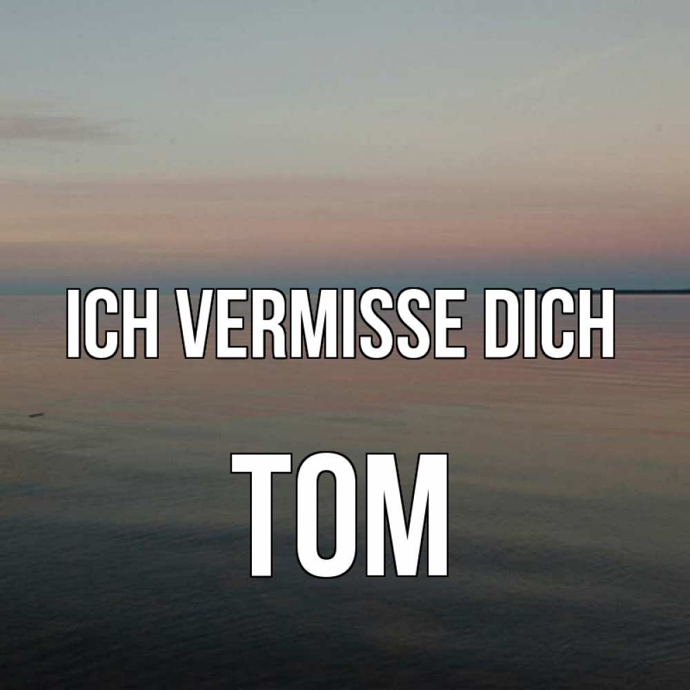 Открытка на каждый день с именем, Tom Ich vermisse dich пусто Прикольная открытка с пожеланием онлайн скачать бесплатно 