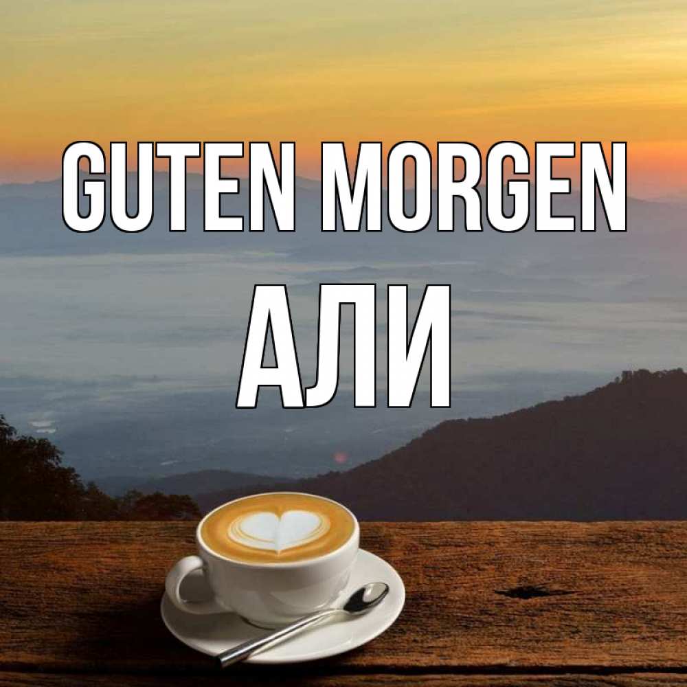 Открытка на каждый день с именем, Али Guten Morgen кофе на высоте Прикольная открытка с пожеланием онлайн скачать бесплатно 
