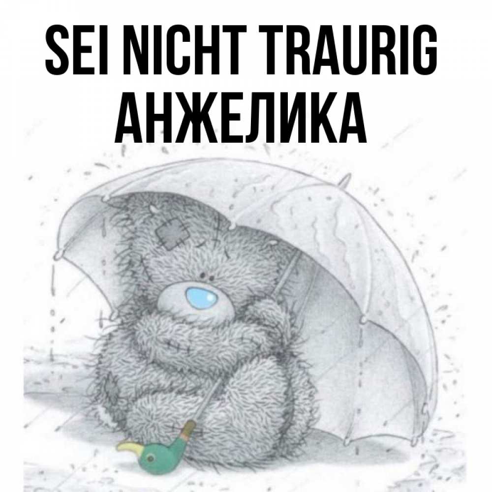 Открытка на каждый день с именем, Анжелика Sei nicht traurig спасите мишку Тедди Прикольная открытка с пожеланием онлайн скачать бесплатно 