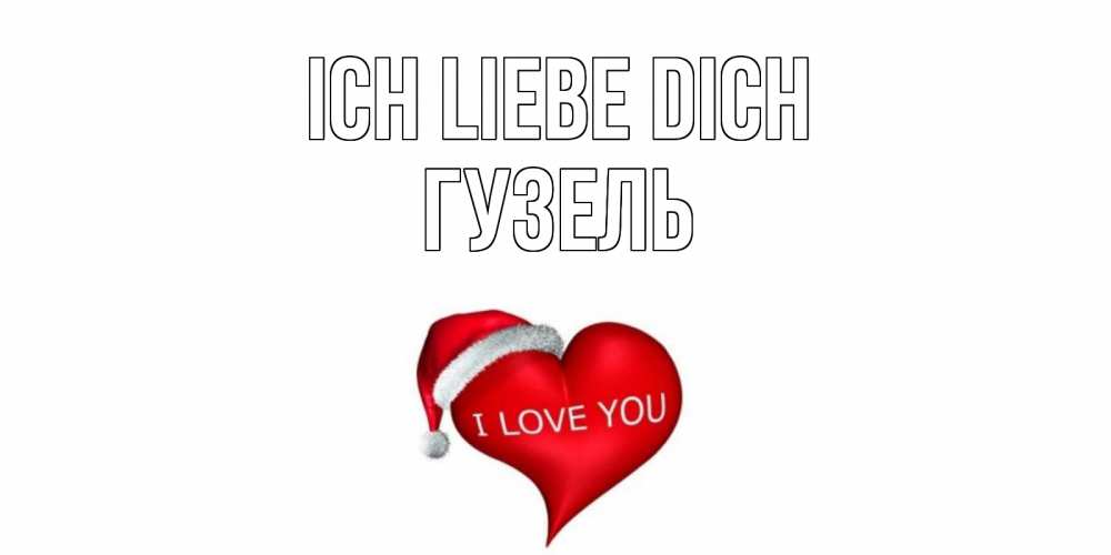Открытка на каждый день с именем, Гузель Ich liebe dich сердце, новый год Прикольная открытка с пожеланием онлайн скачать бесплатно 