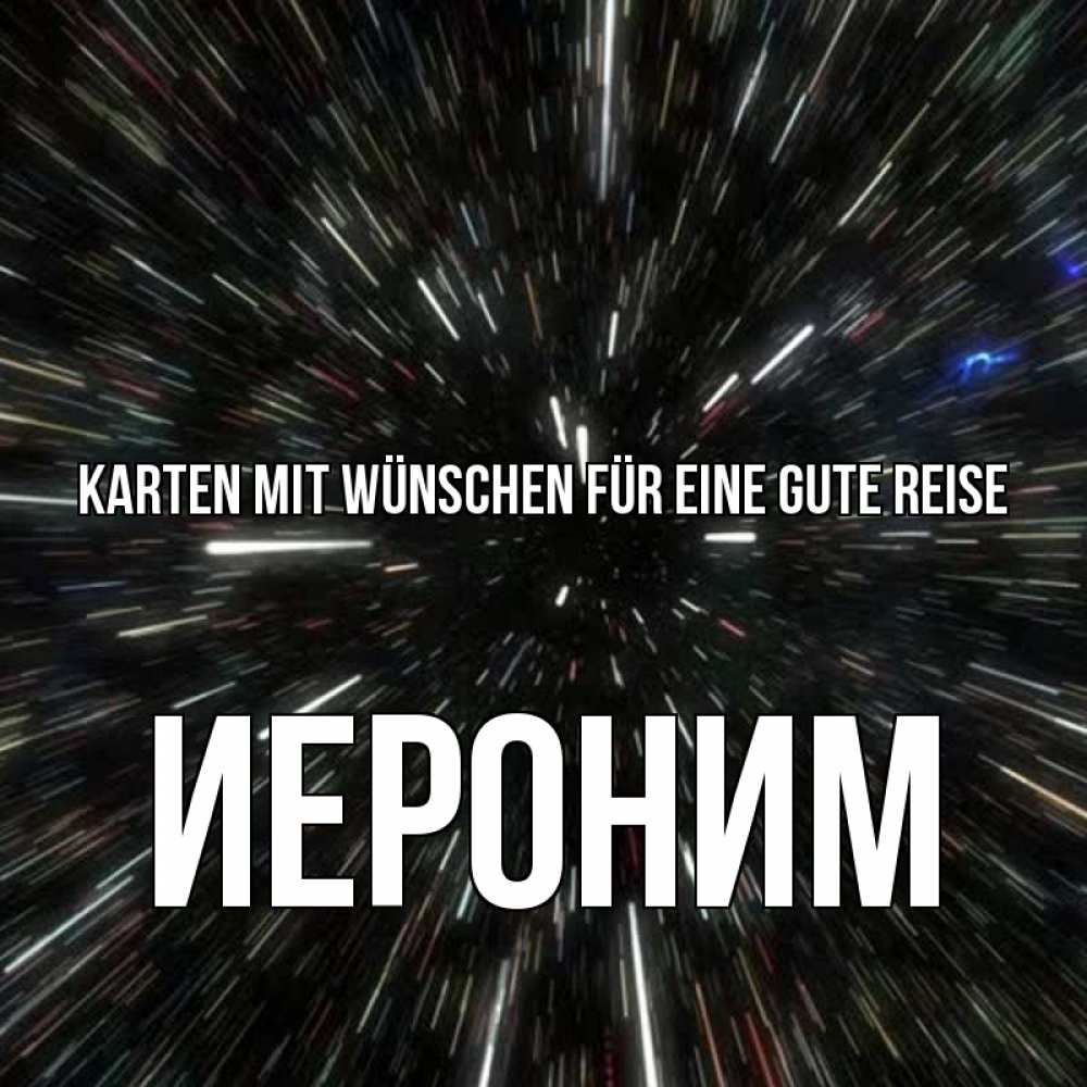 Открытка на каждый день с именем, Иероним Karten mit Wünschen für eine gute Reise туннель Прикольная открытка с пожеланием онлайн скачать бесплатно 