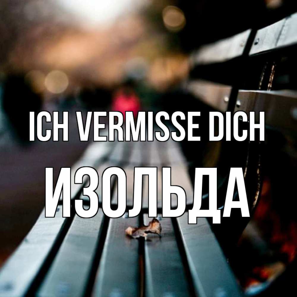 Открытка на каждый день с именем, Изольда Ich vermisse dich приходи скорее Прикольная открытка с пожеланием онлайн скачать бесплатно 