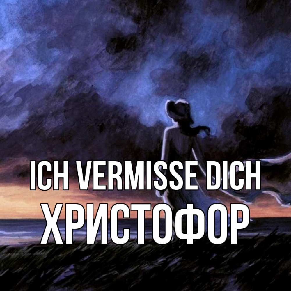 Открытка на каждый день с именем, Христофор Ich vermisse dich тут 2 Прикольная открытка с пожеланием онлайн скачать бесплатно 