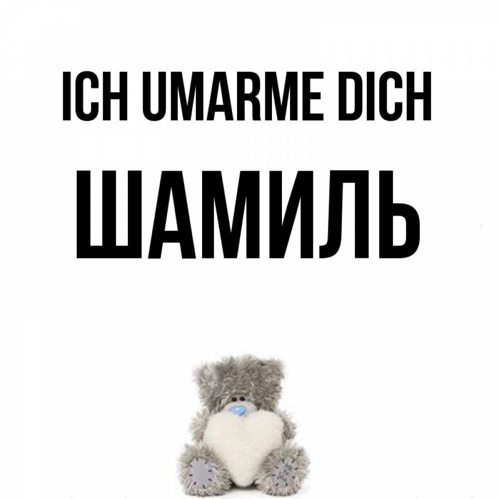 Открытка на каждый день с именем, Шамиль Ich umarme dich медвежонок с сердечком белого цвета Прикольная открытка с пожеланием онлайн скачать бесплатно 