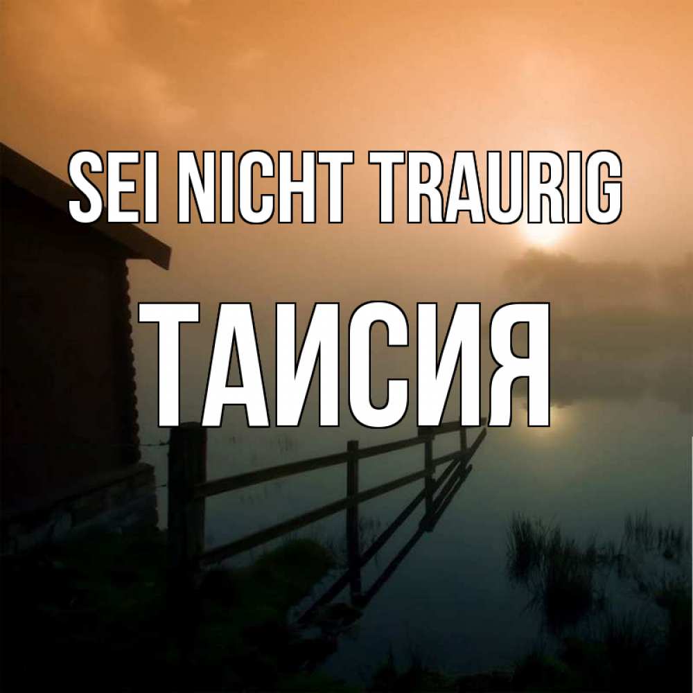 Открытка на каждый день с именем, Таисия Sei nicht traurig дом у озера Прикольная открытка с пожеланием онлайн скачать бесплатно 