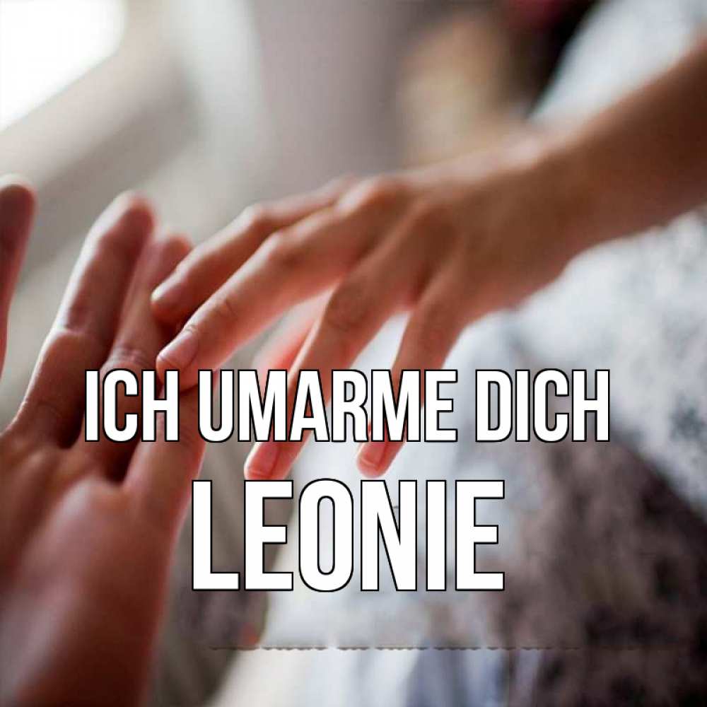 Открытка на каждый день с именем, Leonie Ich umarme dich прикосновение Прикольная открытка с пожеланием онлайн скачать бесплатно 