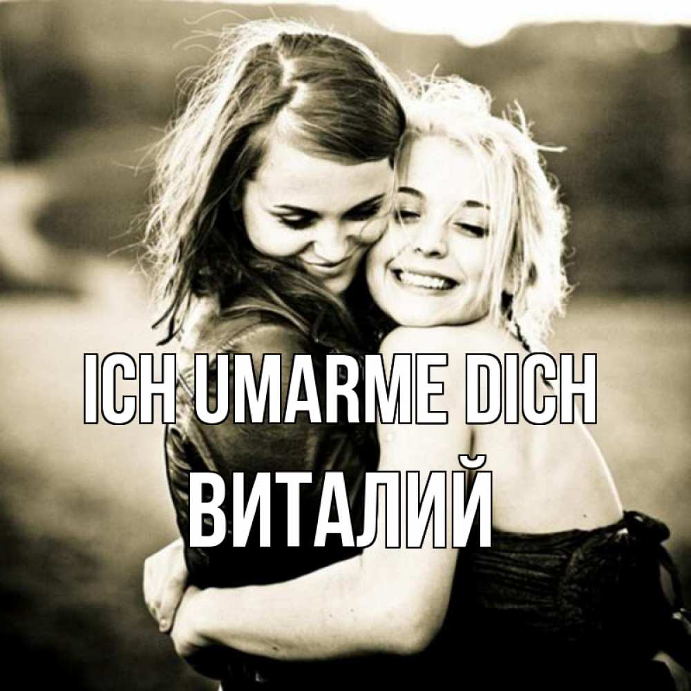 Открытка на каждый день с именем, Виталий Ich umarme dich девочки обнимаются Прикольная открытка с пожеланием онлайн скачать бесплатно 