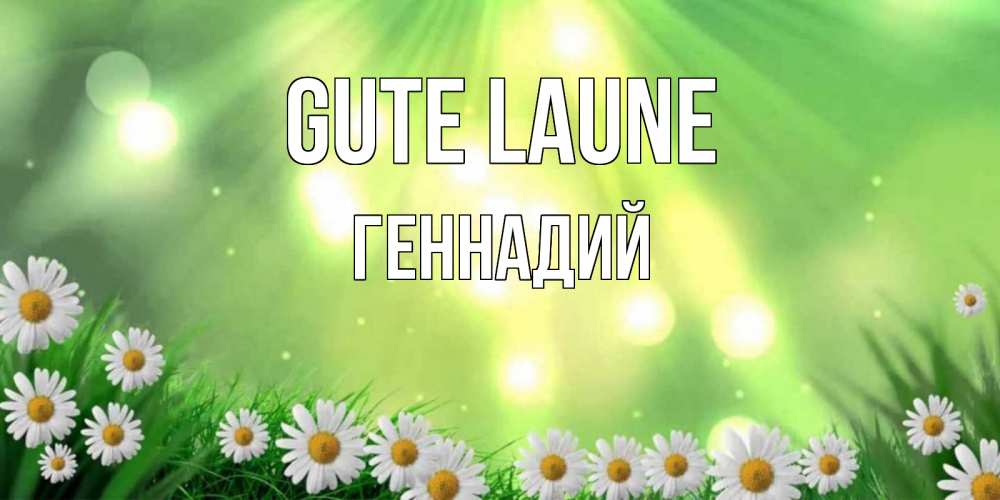 Открытка на каждый день с именем, Геннадий Gute Laune открытка с ромашками и солнечными лучами Прикольная открытка с пожеланием онлайн скачать бесплатно 