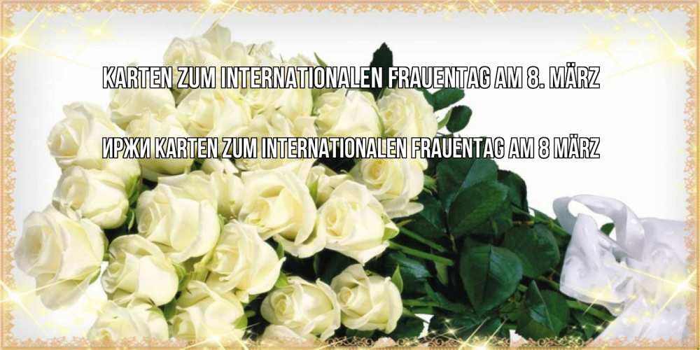 Открытка на каждый день с именем, Иржи Karten zum Internationalen Frauentag am 8 März букет с розами желтокремового цвета для любимой на международный женский день Прикольная открытка с пожеланием онлайн скачать бесплатно 