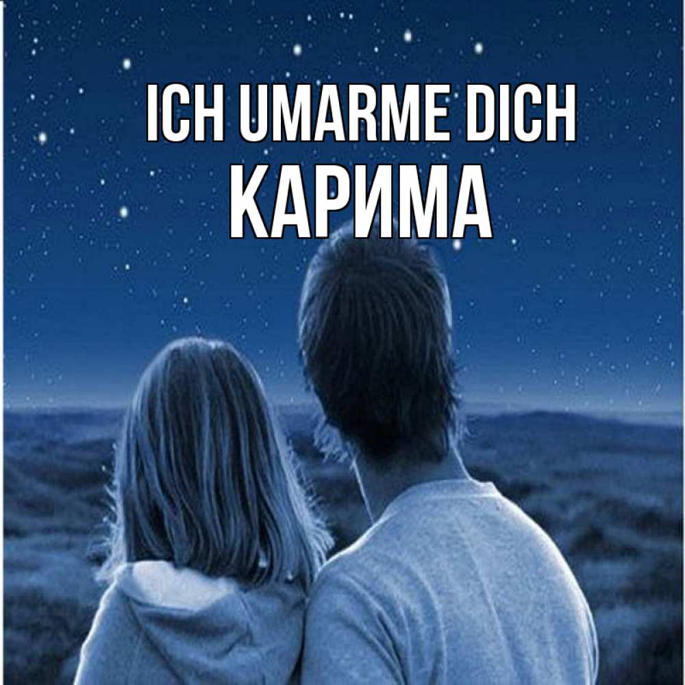 Открытка на каждый день с именем, Карима Ich umarme dich парень с девушкой смотрят на звезды Прикольная открытка с пожеланием онлайн скачать бесплатно 
