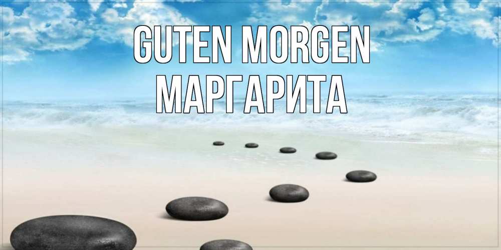 Открытка на каждый день с именем, Маргарита Guten Morgen море небо и песок Прикольная открытка с пожеланием онлайн скачать бесплатно 