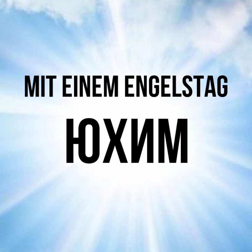Открытка на каждый день с именем, Юхим Mit einem Engelstag свет небесный Прикольная открытка с пожеланием онлайн скачать бесплатно 