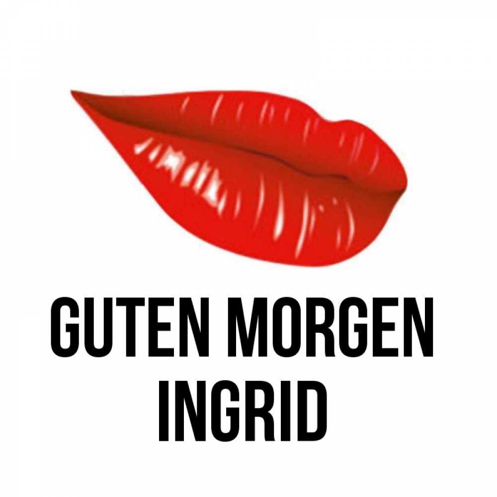 Открытка на каждый день с именем, Ingrid Guten Morgen утрешний поцелуй Прикольная открытка с пожеланием онлайн скачать бесплатно 