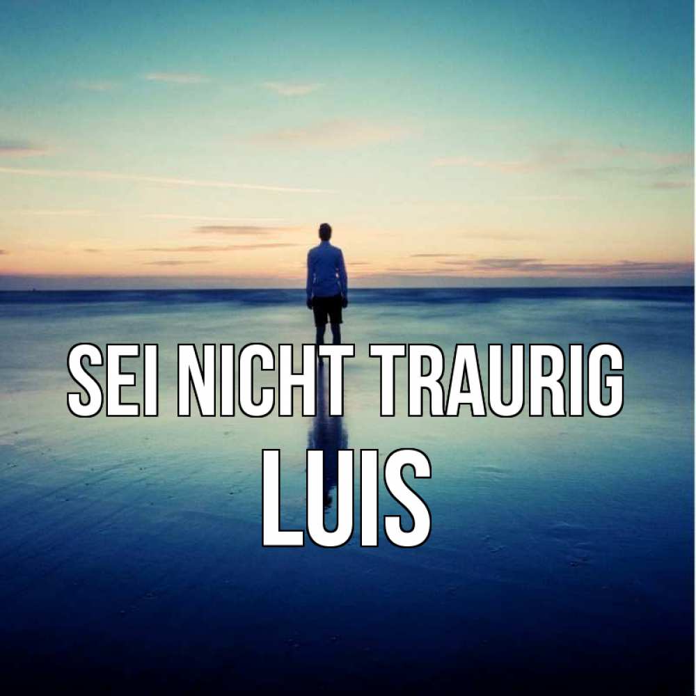 Открытка на каждый день с именем, Luis Sei nicht traurig небо и гладь льда Прикольная открытка с пожеланием онлайн скачать бесплатно 