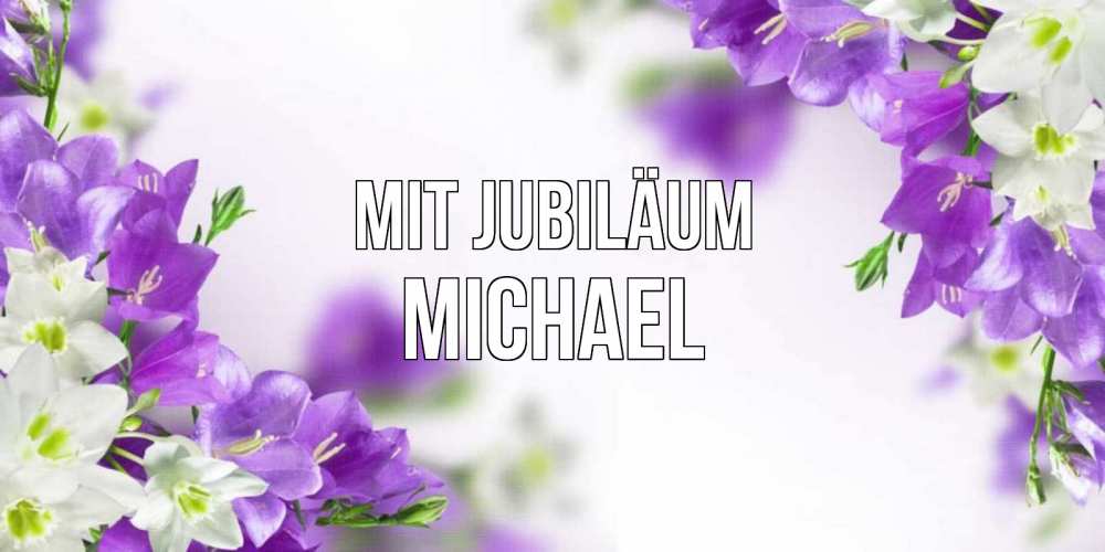 Открытка на каждый день с именем, Michael Mit Jubiläum открытка на день рождения с сиреневыми цветами Прикольная открытка с пожеланием онлайн скачать бесплатно 