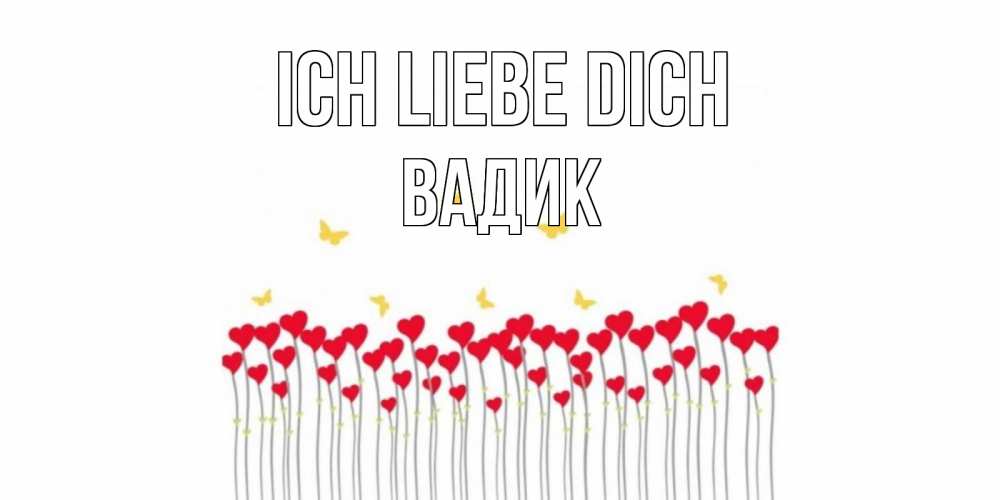 Открытка на каждый день с именем, Вадик Ich liebe dich бабочки,сердечки Прикольная открытка с пожеланием онлайн скачать бесплатно 