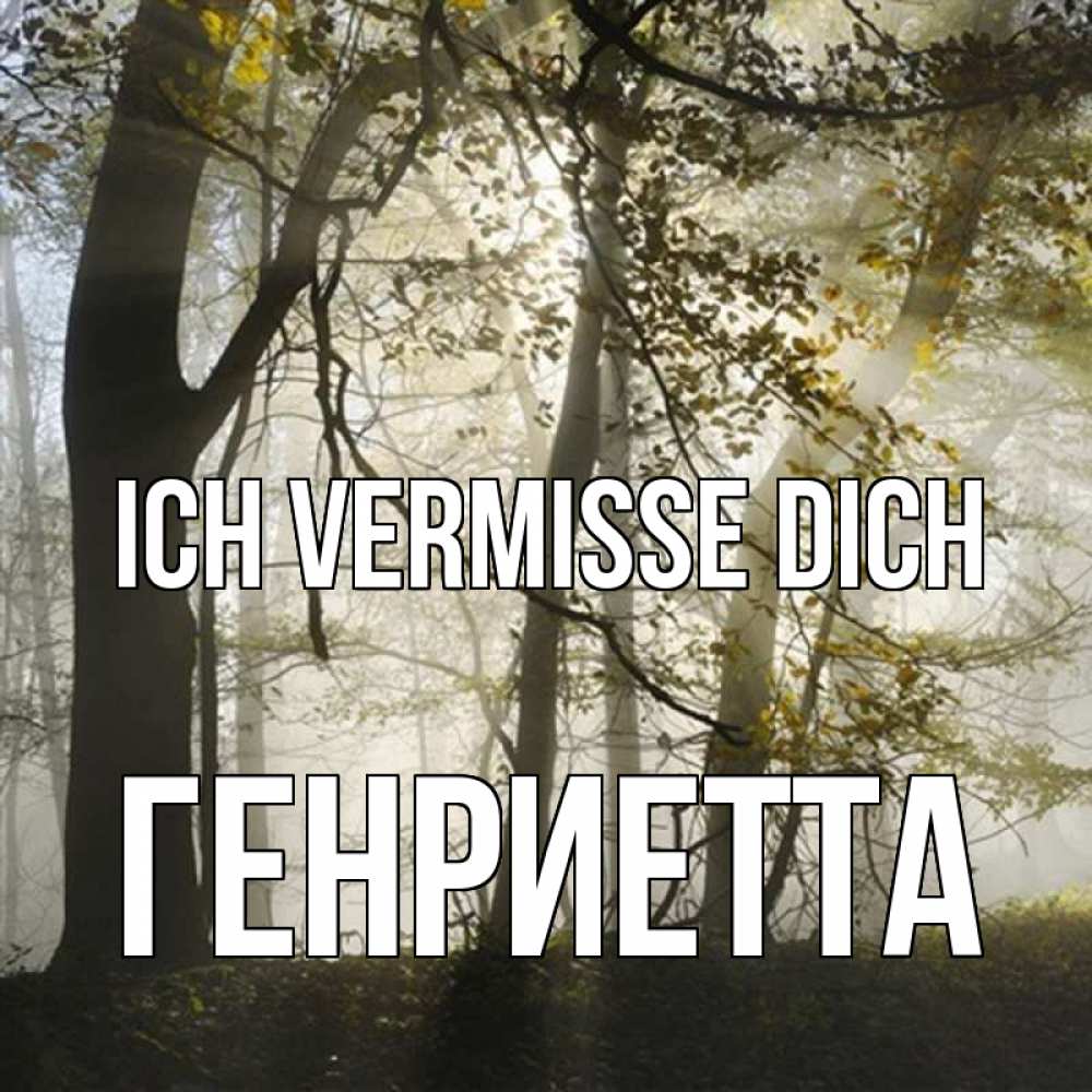 Открытка на каждый день с именем, Генриетта Ich vermisse dich грустно Прикольная открытка с пожеланием онлайн скачать бесплатно 
