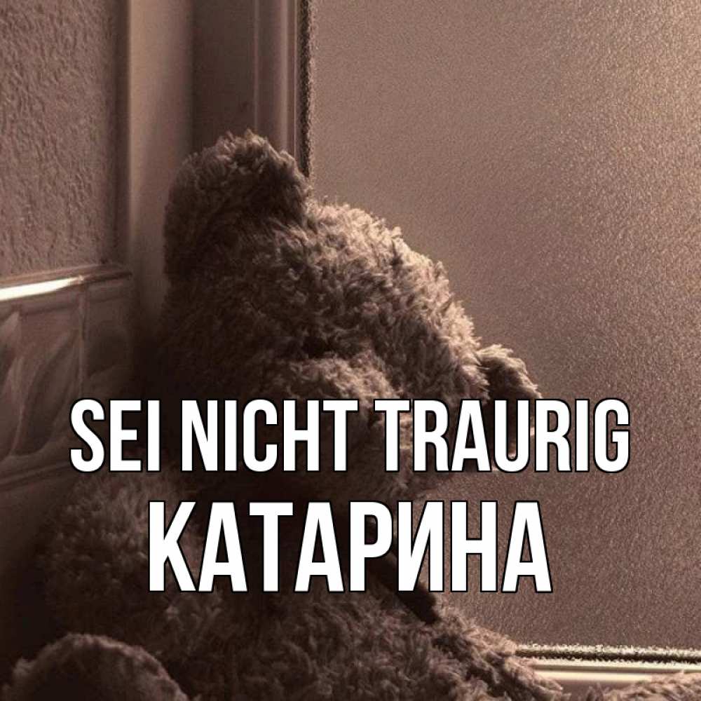 Открытка на каждый день с именем, Катарина Sei nicht traurig стекол рефленое Прикольная открытка с пожеланием онлайн скачать бесплатно 