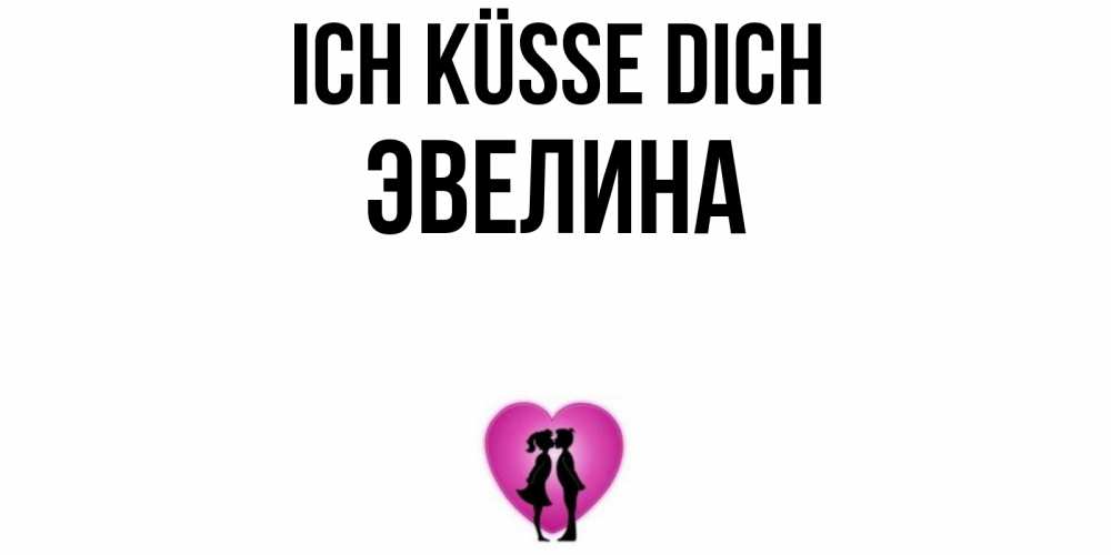 Открытка на каждый день с именем, Эвелина Ich küsse dich поцелуй Прикольная открытка с пожеланием онлайн скачать бесплатно 