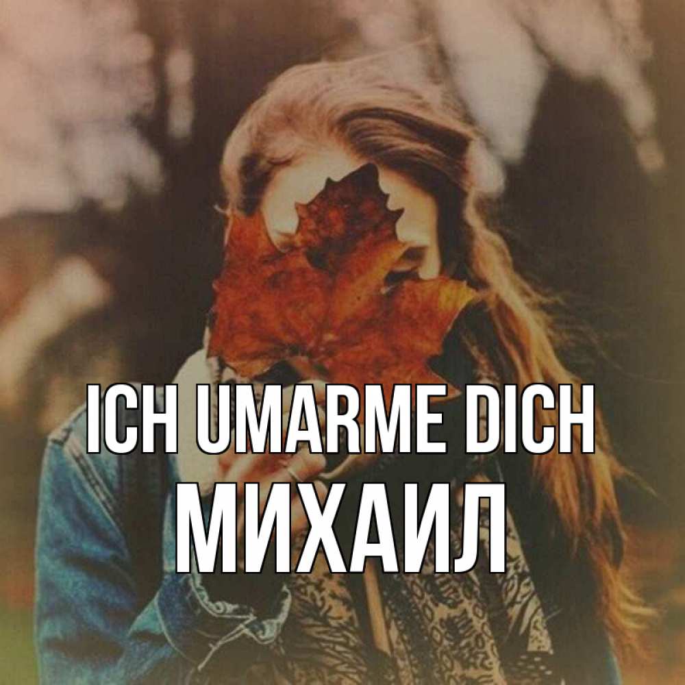 Открытка на каждый день с именем, Михаил Ich umarme dich осеннее настроение и рыжая Прикольная открытка с пожеланием онлайн скачать бесплатно 