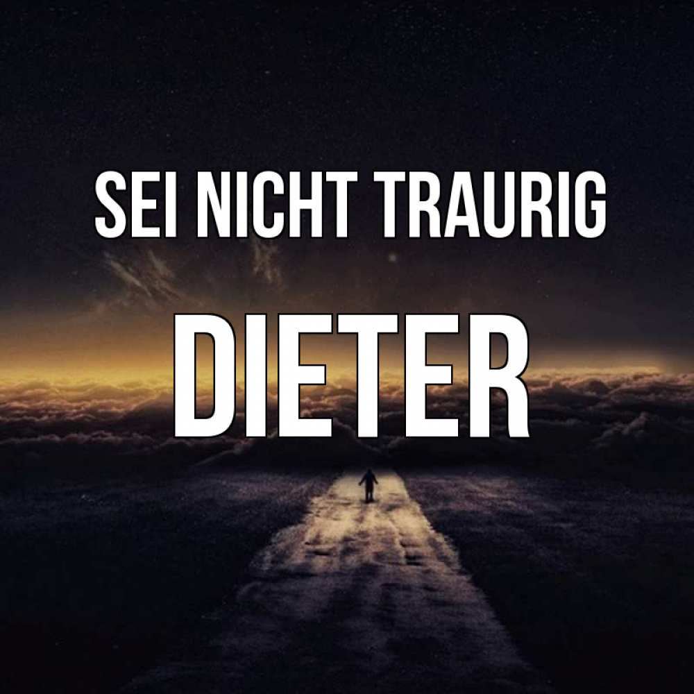 Открытка на каждый день с именем, Dieter Sei nicht traurig дорога в никуда Прикольная открытка с пожеланием онлайн скачать бесплатно 