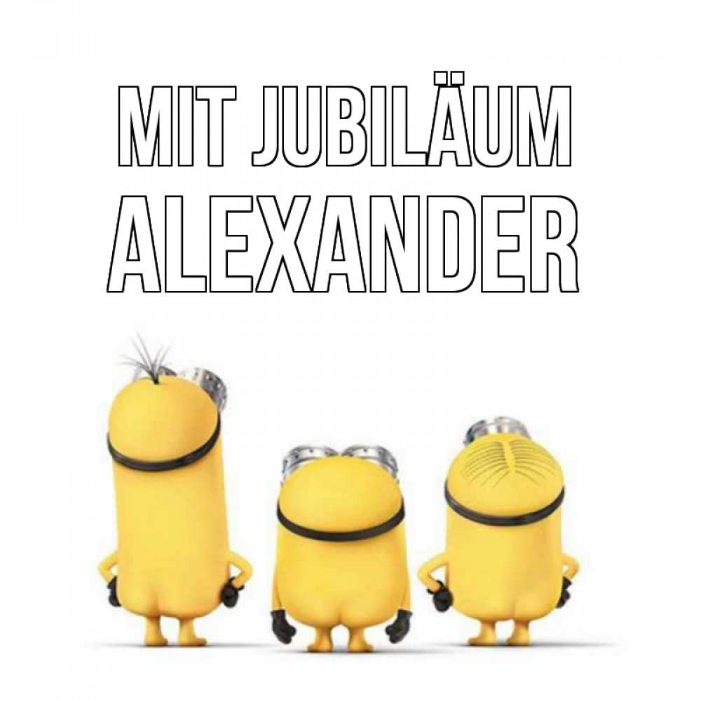 Открытка на каждый день с именем, Alexander Mit Jubiläum миньоны Прикольная открытка с пожеланием онлайн скачать бесплатно 