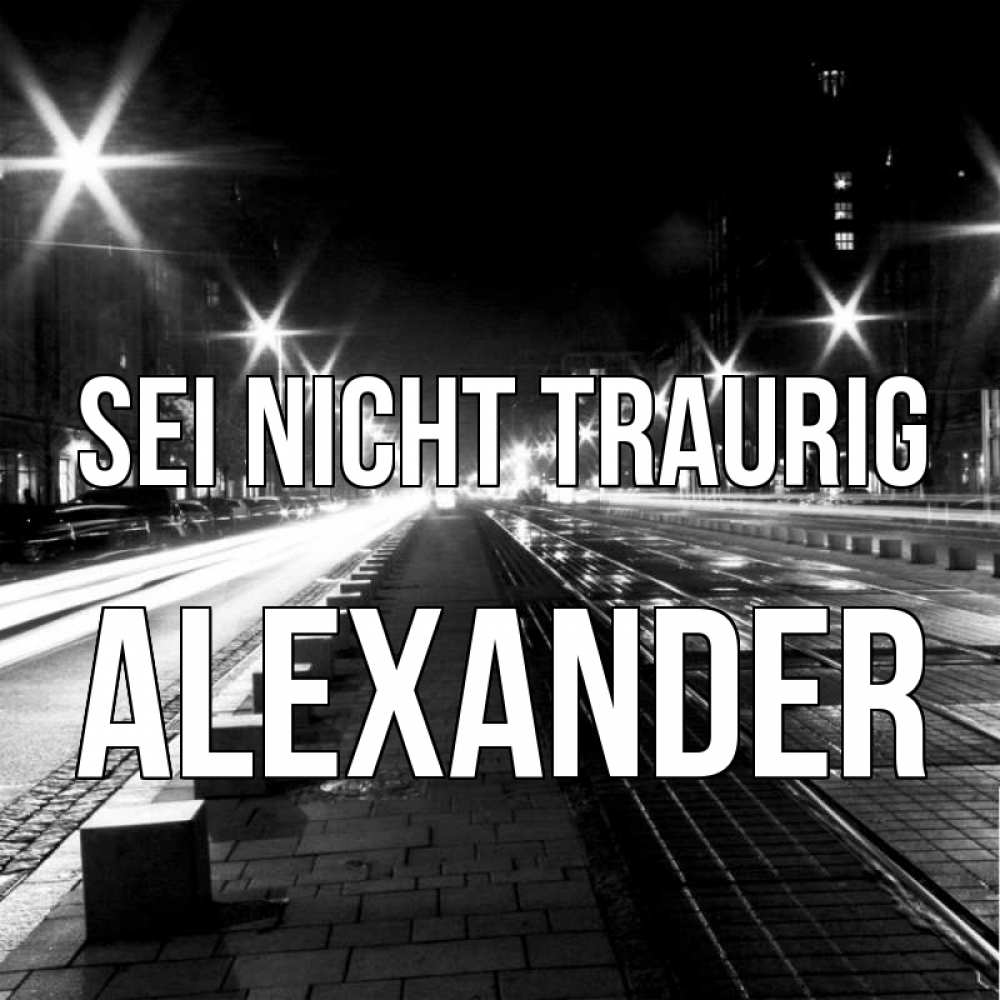 Открытка на каждый день с именем, Alexander Sei nicht traurig ночной проспект Прикольная открытка с пожеланием онлайн скачать бесплатно 