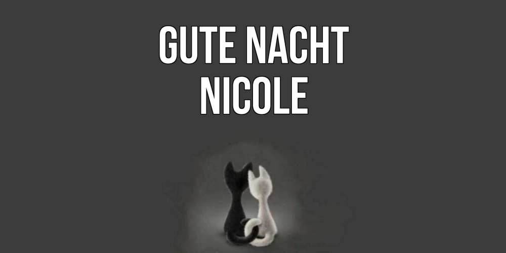 Открытка на каждый день с именем, Nicole Gute Nacht коты Прикольная открытка с пожеланием онлайн скачать бесплатно 