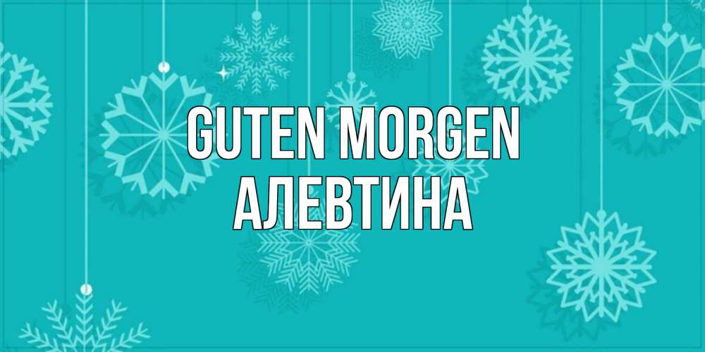 Открытка на каждый день с именем, Алевтина Guten Morgen открытка со снежинками Прикольная открытка с пожеланием онлайн скачать бесплатно 