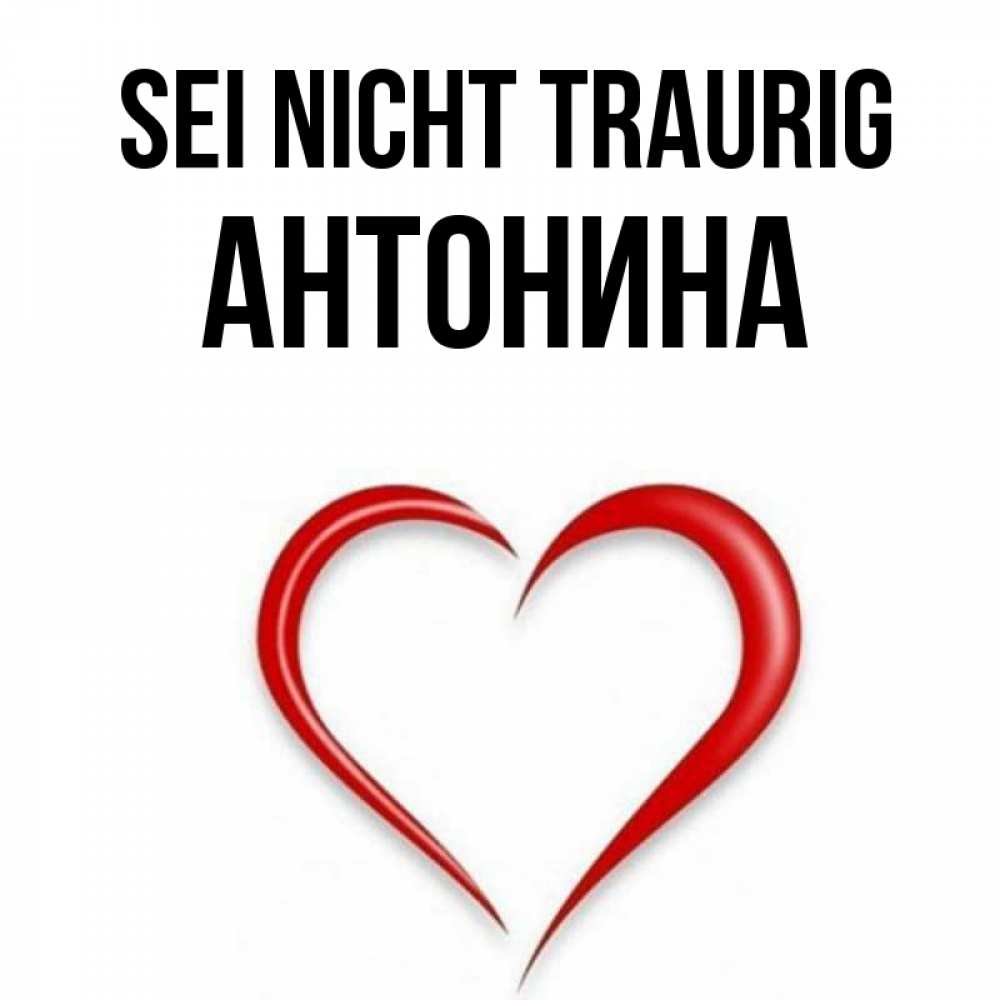 Открытка на каждый день с именем, Антонина Sei nicht traurig для любимой Прикольная открытка с пожеланием онлайн скачать бесплатно 