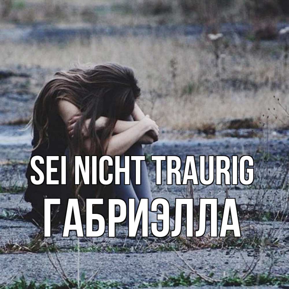 Открытка на каждый день с именем, Габриэлла Sei nicht traurig длинные волосы и камни Прикольная открытка с пожеланием онлайн скачать бесплатно 