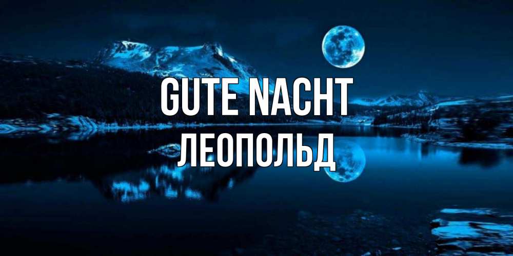 Открытка на каждый день с именем, Леопольд Gute Nacht луна, озеро, горы Прикольная открытка с пожеланием онлайн скачать бесплатно 