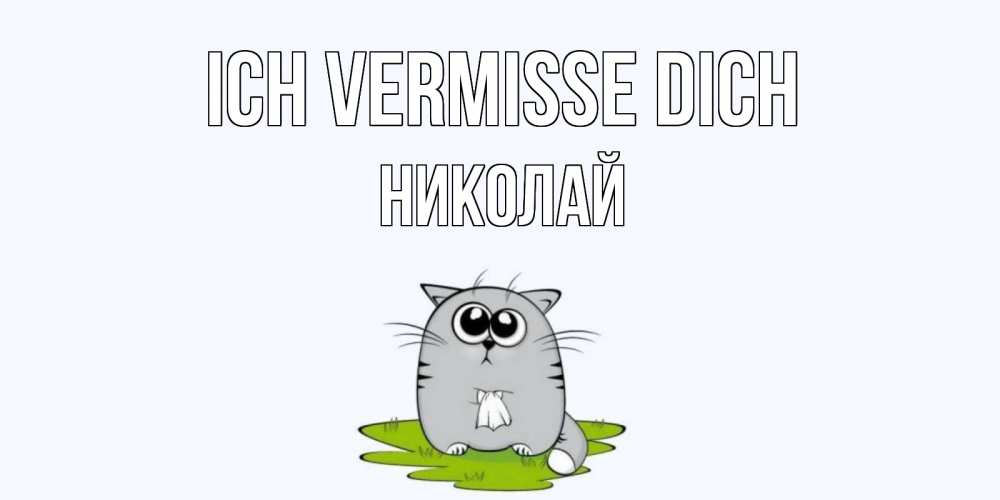 Открытка на каждый день с именем, Николай Ich vermisse dich открытки с котиками я по тебе скучаю с именем Прикольная открытка с пожеланием онлайн скачать бесплатно 