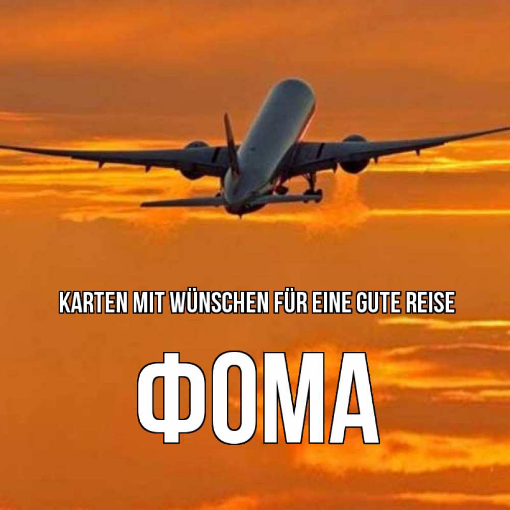 Открытка на каждый день с именем, Фома Karten mit Wünschen für eine gute Reise оранжевое небо Прикольная открытка с пожеланием онлайн скачать бесплатно 
