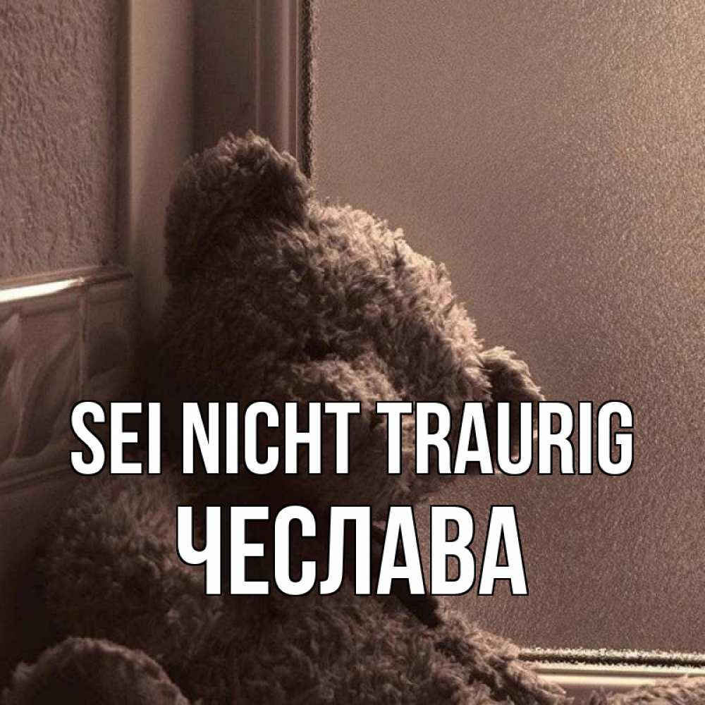 Открытка на каждый день с именем, Чеслава Sei nicht traurig стекол рефленое Прикольная открытка с пожеланием онлайн скачать бесплатно 